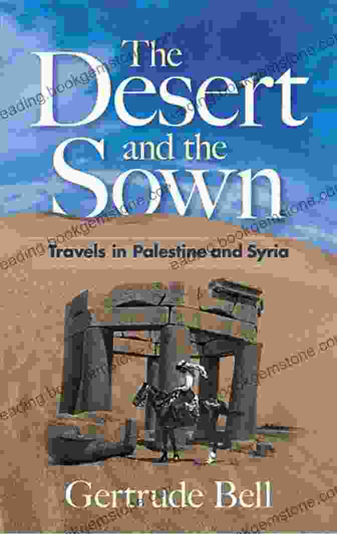Gertrude Bell In The Syrian Desert The Desert And The Sown: The Syrian Adventures Of The Female Lawrence Of Arabia