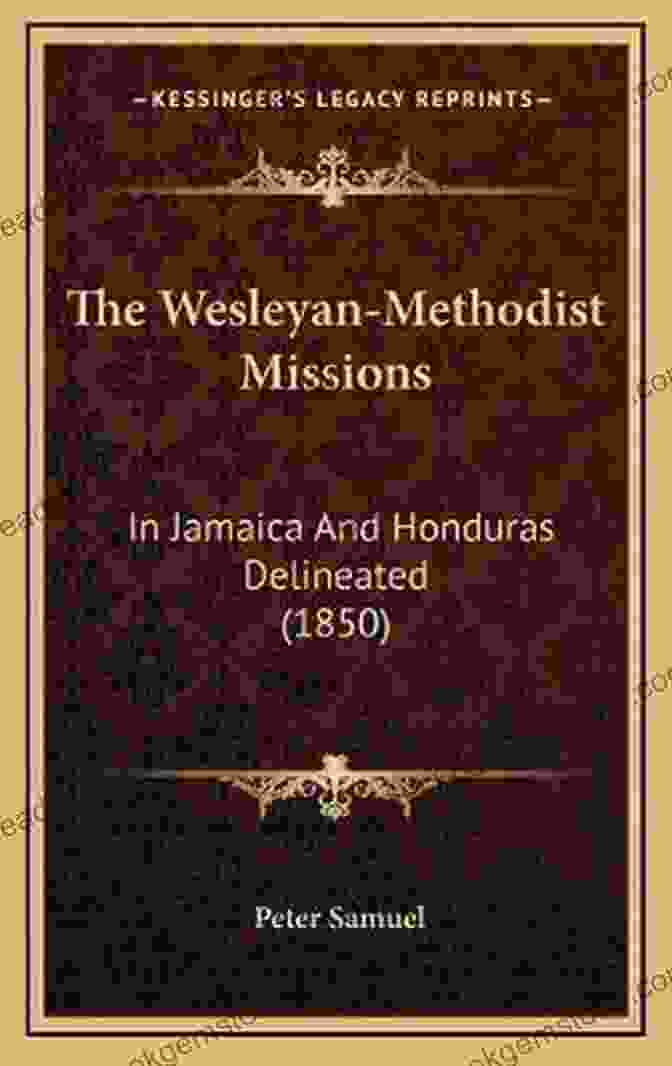 The Wesleyan Methodist Missions In Jamaica And Honduras Were Established In The Early 19th Century By British Missionaries. The Missions Played A Significant Role In The Development Of Christianity In Both Countries, And They Also Had A Major Impact On The Social And Economic Development Of The Region. The Wesleyan Methodist Missions In Jamaica And Honduras Delineated: Containing A Description Of The Principal Stations Together With A Consecutive Account By A Map And Thirty Three Lithograph Views