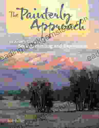 The Painterly Approach: An Artist S Guide To Seeing Painting And Expressing