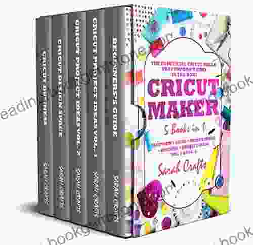 Cricut Maker: 5 In 1: Beginner S Guide + Project Ideas Vol 1 Vol 2 + Design Space + Business The Unofficial Cricut Bible That You Don T Find In The Box