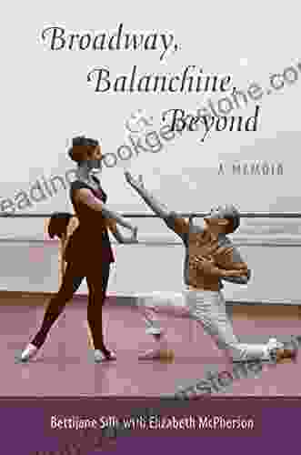 Broadway Balanchine And Beyond: A Memoir