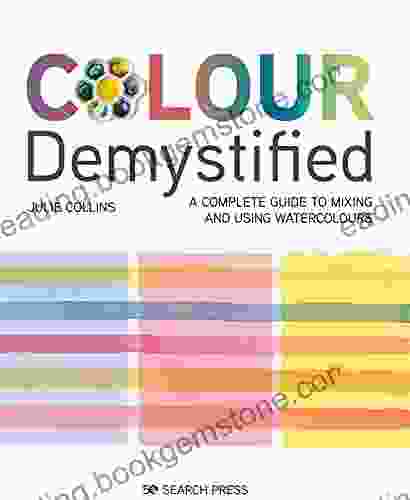 Colour Demystified: A Complete Guide To Mixing And Using Watercolours