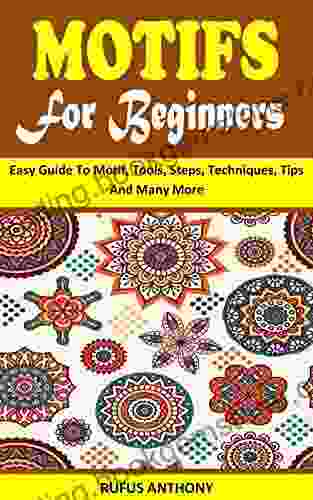 MOTIFS FOR BEGINNERS: Easy Guide To Motif Tools Steps Techniques Tips And Many More