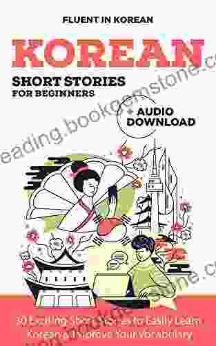 Korean Short Stories For Beginners + Audio Download: Improve Your Reading And Listening Skills In Korean (Learn Korean For Beginners 2)