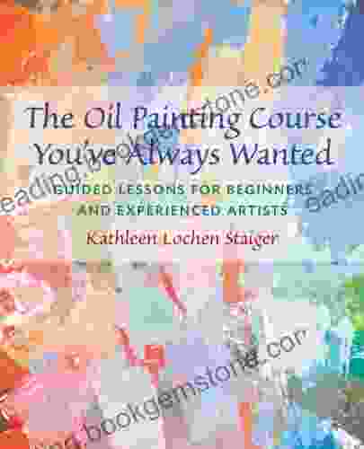 The Oil Painting Course You Ve Always Wanted: Guided Lessons For Beginners And Experienced Artists