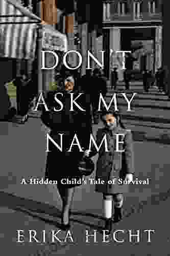 Don T Ask My Name: A Hidden Child S Tale Of Survival