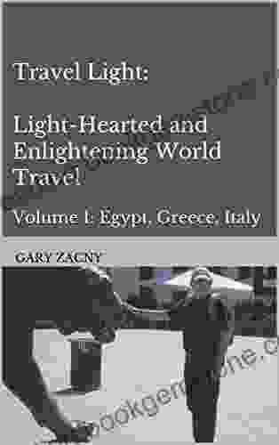 Travel Light: Light Hearted And Enlightening World Travel: Volume 1: Egypt Greece Italy (Travelogues By Gary)
