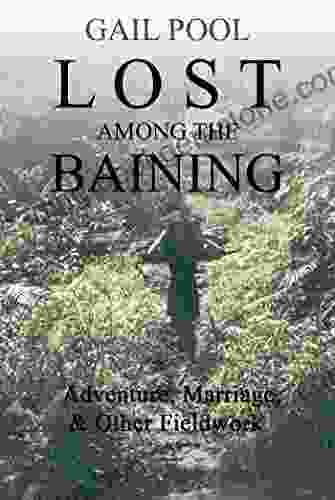 Lost Among The Baining: Adventure Marriage And Other Fieldwork