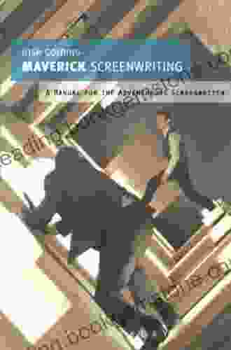 Maverick Screenwriting: A Manual For The Adventurous Screenwriter