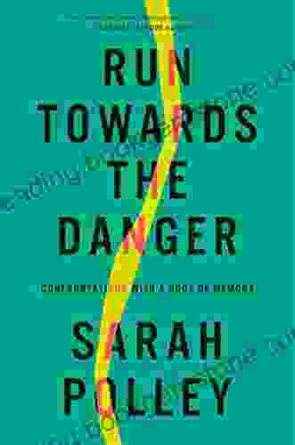 Run Towards The Danger: Confrontations With A Body Of Memory