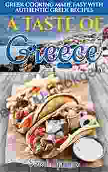 A Taste Of Greece: Greek Cooking Made Easy With Authentic Greek Recipes (Best Recipes From Around The World)