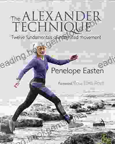 The Alexander Technique: Twelve Fundamentals Of Integrated Movement
