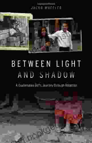 Between Light And Shadow: A Guatemalan Girl S Journey Through Adoption