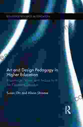 Art And Design Pedagogy In Higher Education: Knowledge Values And Ambiguity In The Creative Curriculum (Routledge Research In Higher Education)