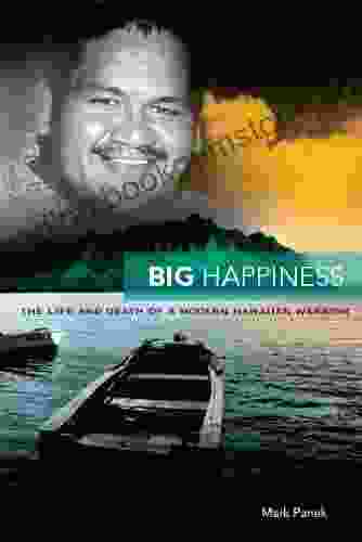 Big Happiness: The Life And Death Of A Modern Hawaiian Warrior