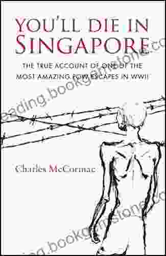 You Ll Die In Singapore: The True Account Of One Of The Most Amazing POW Escapes In WWII