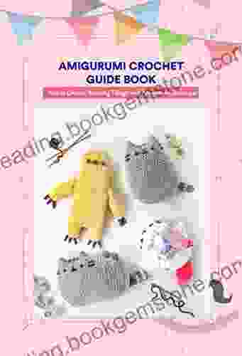 Amigurumi Crochet Guide Book: How To Crochet Amazing Things With Amigurumi Technique