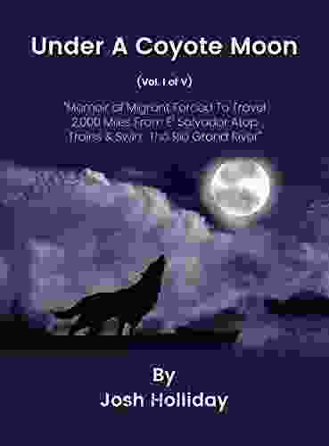 Under A Coyote Moon: (Memoir Of An El Salvador Man Who Traveled 2 000 Miles To Smuggle Across The US Border) (Vol I Of V 1)