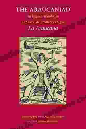 The Araucaniad: A Version In English Poetry Of Alonso De Ercilla Y Zuniga S La Araucana
