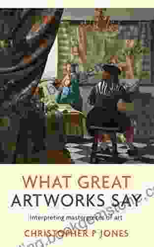 What Great Artworks Say: Interpreting Masterpieces Of Art (Looking At Art)