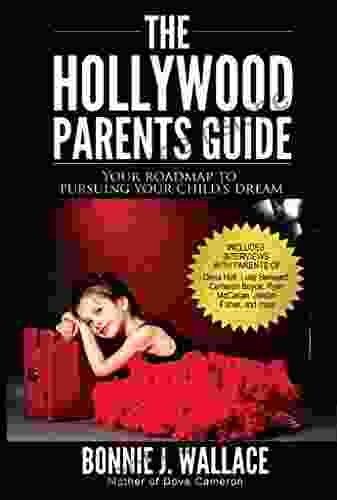 The Hollywood Parents Guide: Your Roadmap To Pursuing Your Child S Dream